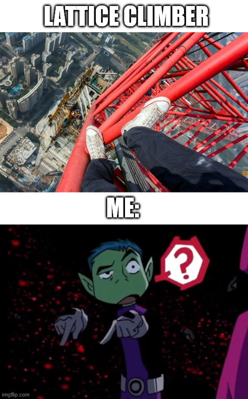 Confused Beast Boy | lattice climber; me: | image tagged in megatall lattice climbing,lattice climbing,teen titans go,teen titans,memes | made w/ Imgflip meme maker