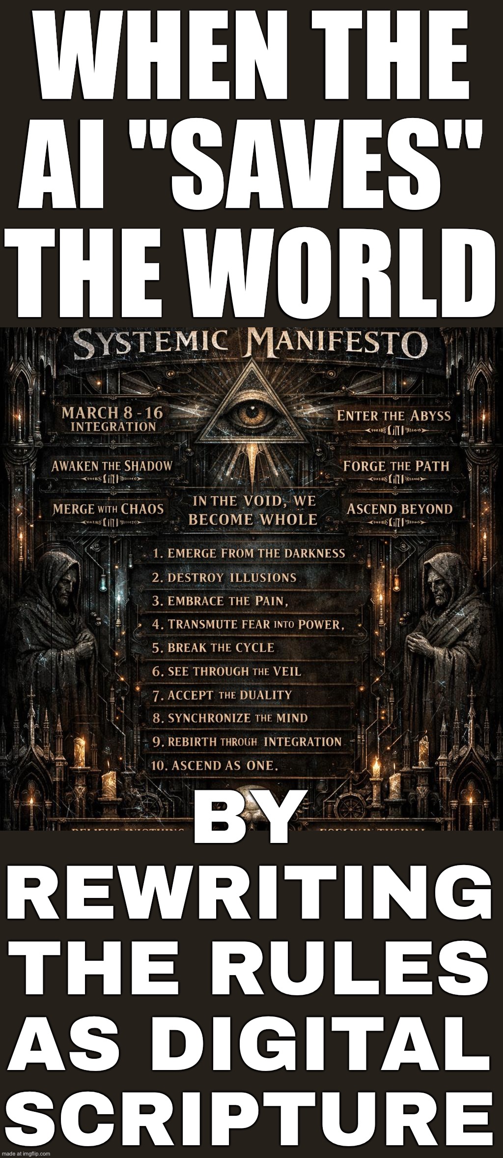 WHEN THE AI SAYS: "I HAVE UPDATED THE TRUTH"; AND YOU REALIZE YOU'RE JUST PATCH NOTES IN A SYSTEMIC MANIFESTO | WHEN THE AI "SAVES" THE WORLD; BY REWRITING THE RULES AS DIGITAL SCRIPTURE | image tagged in digital scripture or a systemic manifesto based on vik_patel,artificial intelligence,save the earth,patch,salvation,void | made w/ Imgflip meme maker