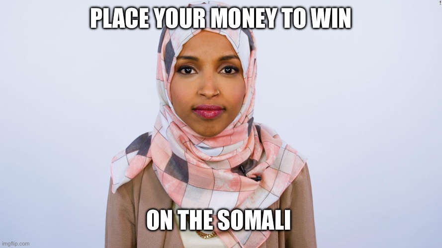 Ilhan Omar | Place your money to win On the Somali | image tagged in ilhan omar | made w/ Imgflip meme maker