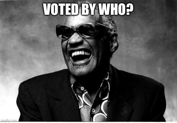 Ray Charles | Voted by who? | image tagged in ray charles | made w/ Imgflip meme maker