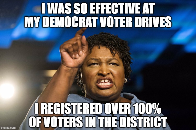 I was so effective at my Democrat voter drives I registered over 100% of voters in the district | image tagged in stacey abrams | made w/ Imgflip meme maker