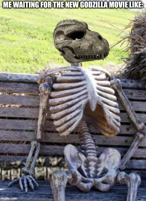 waiting Godzilla 1954 skeleton | me waiting for the new Godzilla movie like: | image tagged in waiting godzilla 1954 skeleton,godzilla,waiting skeleton | made w/ Imgflip meme maker