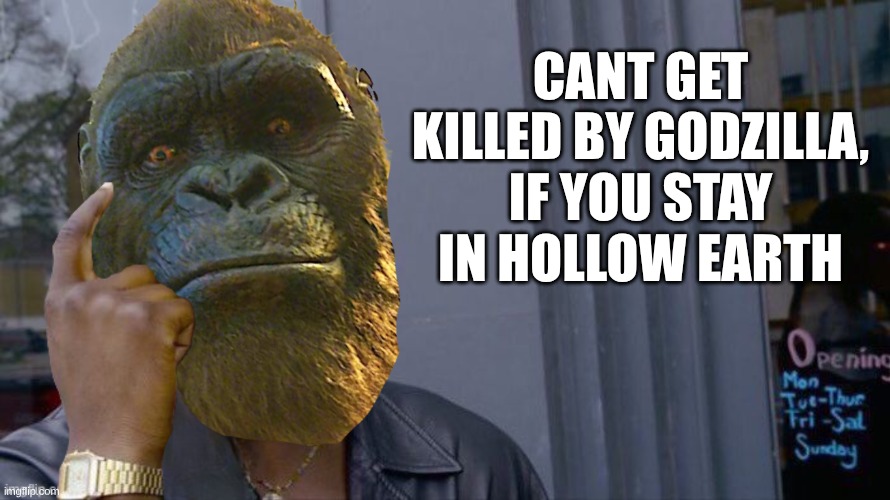 Kong roll safe think  about it | cant get killed by Godzilla, if you stay in hollow earth | image tagged in kong roll safe think about it,roll safe think about it | made w/ Imgflip meme maker