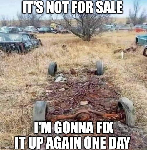 It's Not For Sale | It's not for sale; I'm gonna fix it up again one day | image tagged in chrisjoines1 | made w/ Imgflip meme maker