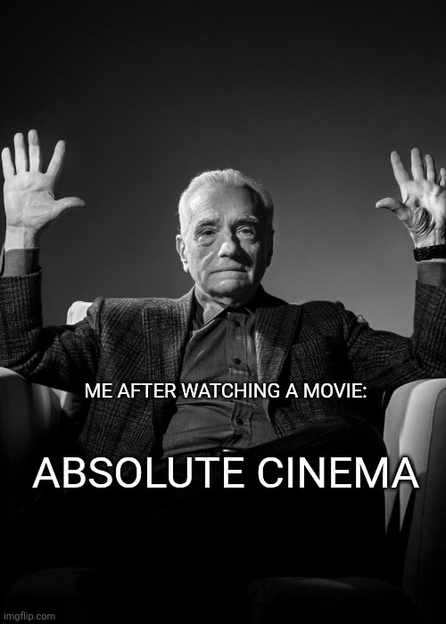Total Absolute Cinema! | Me after watching a movie:; ABSOLUTE CINEMA | image tagged in absolute cinema blank | made w/ Imgflip meme maker