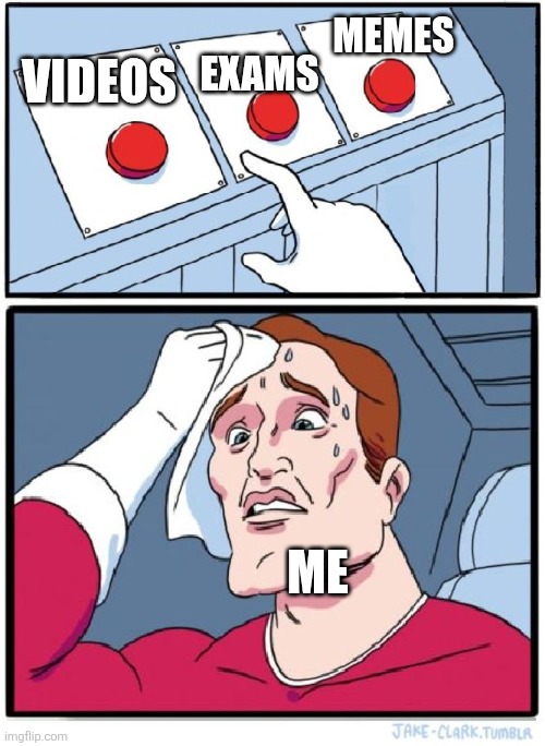 Three Buttons | memes; Exams; videos; me | image tagged in three buttons | made w/ Imgflip meme maker