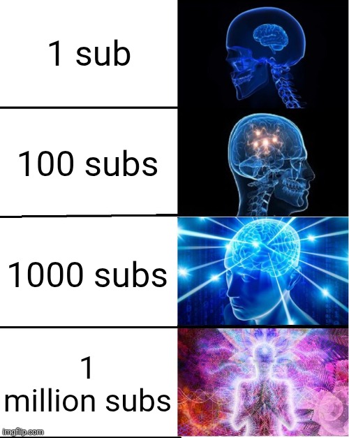 Me when 1 million subscribers: | 1 sub; 100 subs; 1000 subs; 1 million subs | image tagged in galaxy brain | made w/ Imgflip meme maker