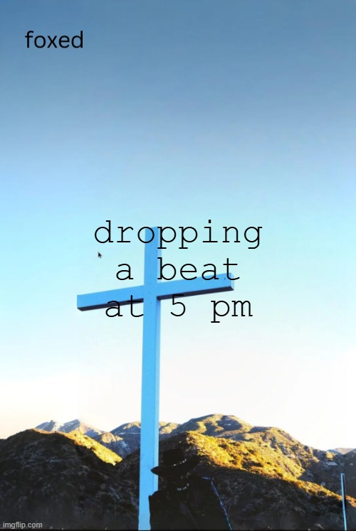 or in about 18 minutse | dropping a beat at 5 pm | image tagged in foxed jpeg temp | made w/ Imgflip meme maker
