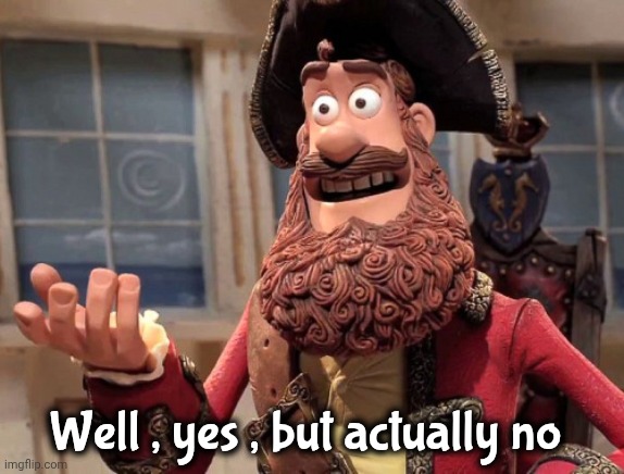 Well yes, but actually no | Well , yes , but actually no | image tagged in well yes but actually no | made w/ Imgflip meme maker