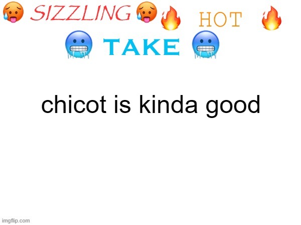 sizzling hot take | chicot is kinda good | image tagged in sizzling hot take | made w/ Imgflip meme maker