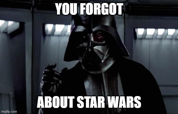 Darth Vader | you forgot about star wars | image tagged in darth vader | made w/ Imgflip meme maker