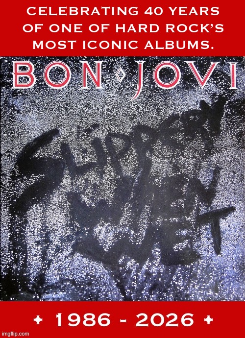 The album that made Bon Jovi a household name | Celebrating 40 years 
Of one of hard rock’s 
Most iconic albums. | image tagged in hard rock,bon jovi,slippery when wet,40 years,classic,hair metal | made w/ Imgflip meme maker