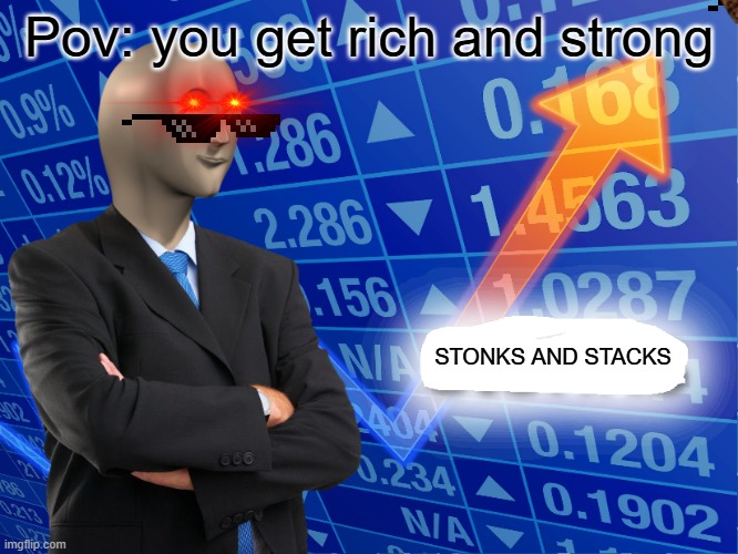 Empty Stonks | Pov: you get rich and strong; STONKS AND STACKS | image tagged in empty stonks | made w/ Imgflip meme maker
