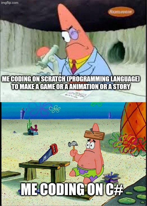 Scratch VS C# | Me Coding on Scratch (programming language)
To make a Game or a Animation or a Story; Me coding on C# | image tagged in patrick smart dumb,programming language | made w/ Imgflip meme maker