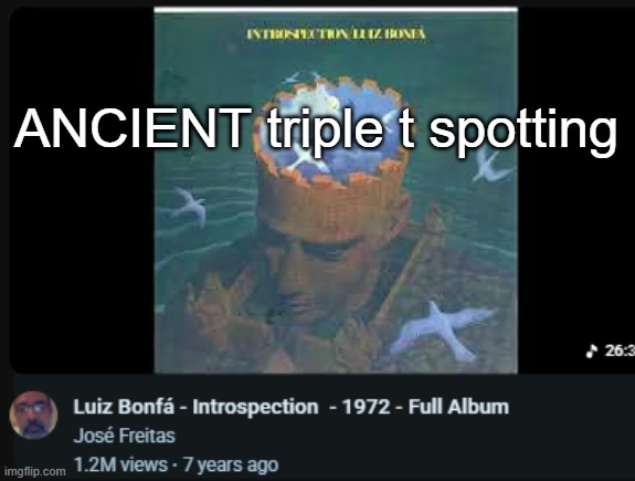 ANCIENT triple t spotting | made w/ Imgflip meme maker
