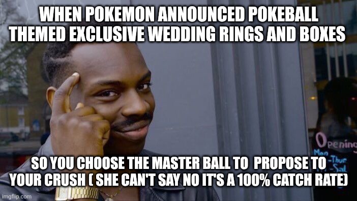 Roll Safe Think About It | When pokemon announced pokeball themed exclusive wedding rings and boxes; So you choose the master ball to  propose to your crush ( she can't say no it's a 100% catch rate) | image tagged in memes,roll safe think about it | made w/ Imgflip meme maker