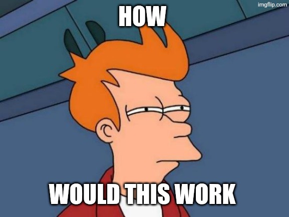 Futurama Fry Meme | How Would this work | image tagged in memes,futurama fry | made w/ Imgflip meme maker