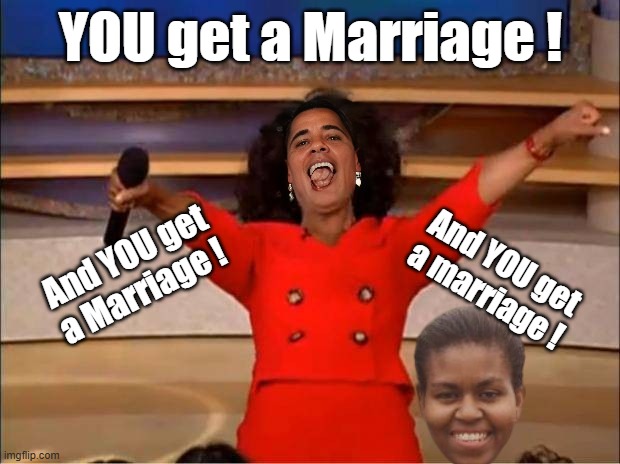YOU get a Marriage ! And YOU get a Marriage ! And YOU get a marriage ! | made w/ Imgflip meme maker