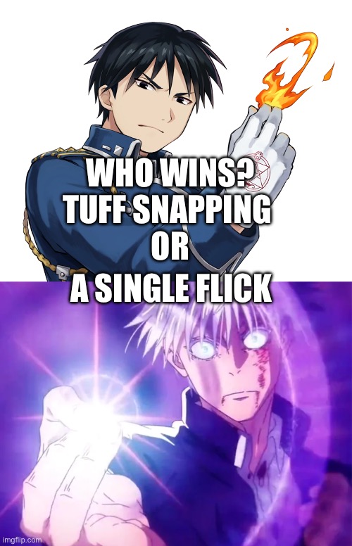 Who wins?
Tuff snapping 


Or; A single flick | made w/ Imgflip meme maker