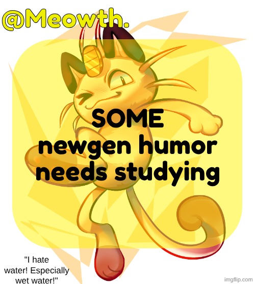 SOME of you can't possibly find what you say humorous right? | SOME newgen humor needs studying | image tagged in meowth | made w/ Imgflip meme maker