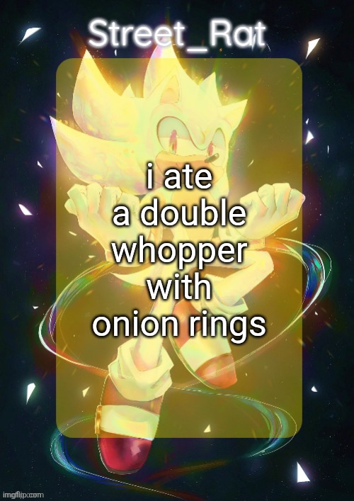 it was good | i ate a double whopper with onion rings | image tagged in rat's hyper sonic temp | made w/ Imgflip meme maker