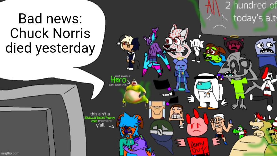 MSmg bad news | Bad news: Chuck Norris died yesterday | image tagged in msmg bad news,chuck norris,rip,press f to pay respects,the f in the chat,sad day | made w/ Imgflip meme maker