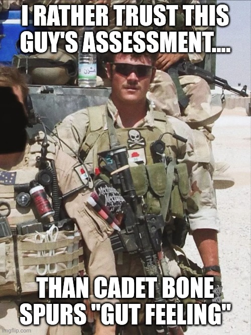 Kent | I rather trust this guy's assessment.... Than cadet bone spurs "gut feeling" | image tagged in trump,donald trump,iran,israel,nevertrump,maga | made w/ Imgflip meme maker