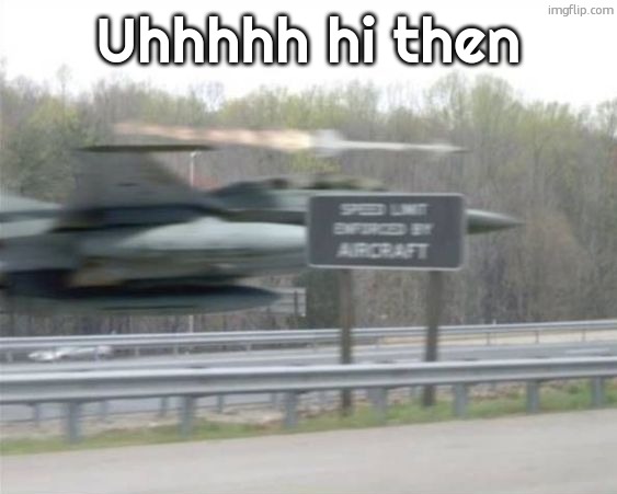 Vulcan highways | Uhhhhh hi then | image tagged in vulcan highways | made w/ Imgflip meme maker