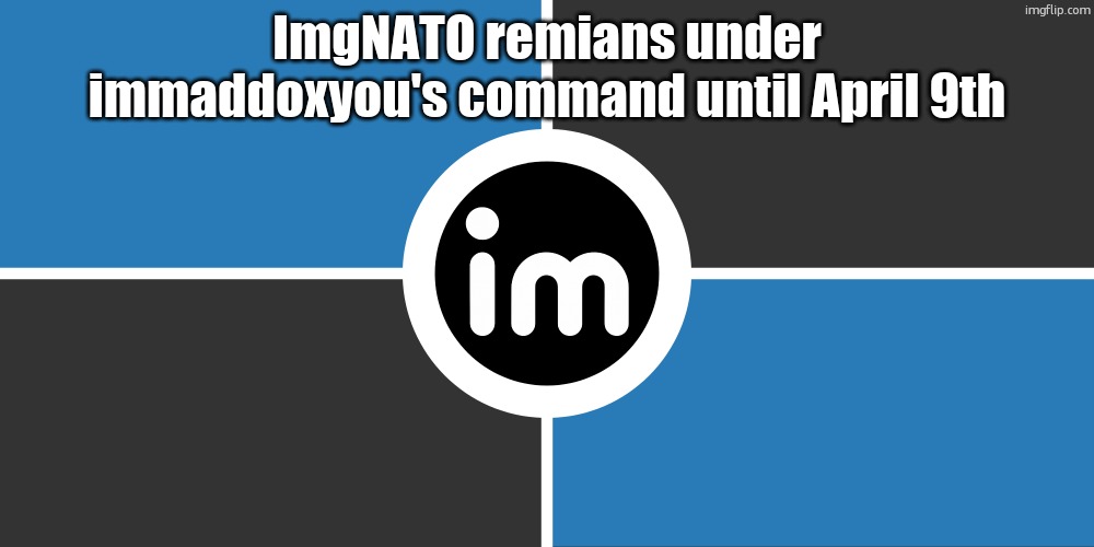 why did andrew unban me? | ImgNATO remians under immaddoxyou's command until April 9th | image tagged in flag of the imgnato by noublacksmith | made w/ Imgflip meme maker