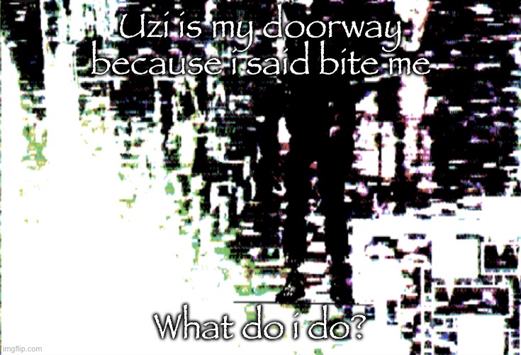 Springtrap hallway | Uzi is my doorway because i said bite me; What do i do? | image tagged in springtrap hallway | made w/ Imgflip meme maker