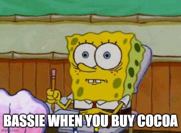 bassie and cocoa have SUCH bad relationships | bassie when you buy cocoa | image tagged in scared spongebob | made w/ Imgflip meme maker
