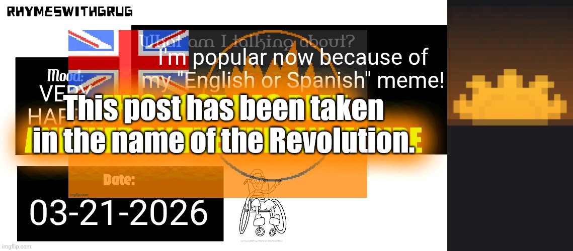 I'm popular now because of my "English or Spanish" meme! VERY HAPPY! This post has been taken in the name of the Revolution. This post has been annexed by the Vulcan Empire; 03-21-2026 | image tagged in rhymeswithgrug announcement template new | made w/ Imgflip meme maker