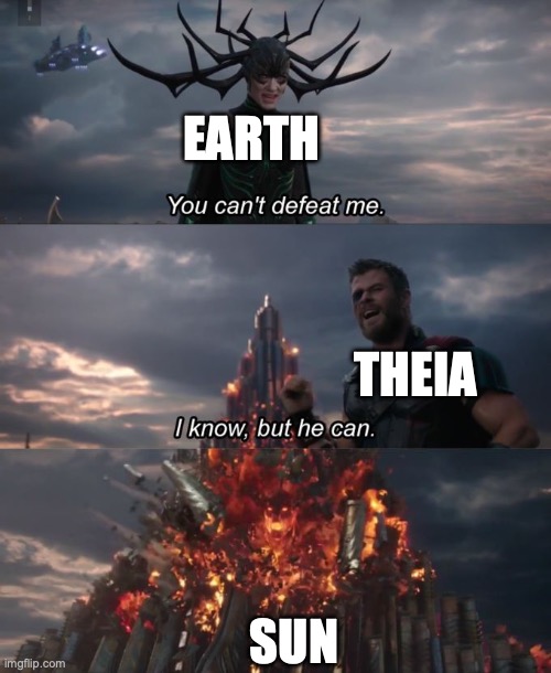 the sun is cooking earth sometime | earth; theia; sun | image tagged in you can't defeat me | made w/ Imgflip meme maker