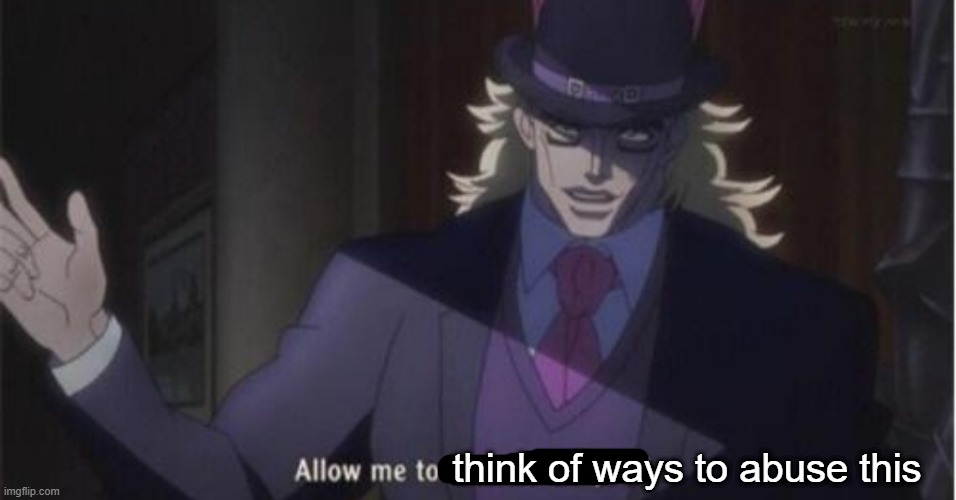 think of ways to abuse this | image tagged in allow me to introduce myself jojo | made w/ Imgflip meme maker