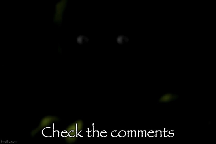 Springtrap stare | Check the comments | image tagged in springtrap stare | made w/ Imgflip meme maker