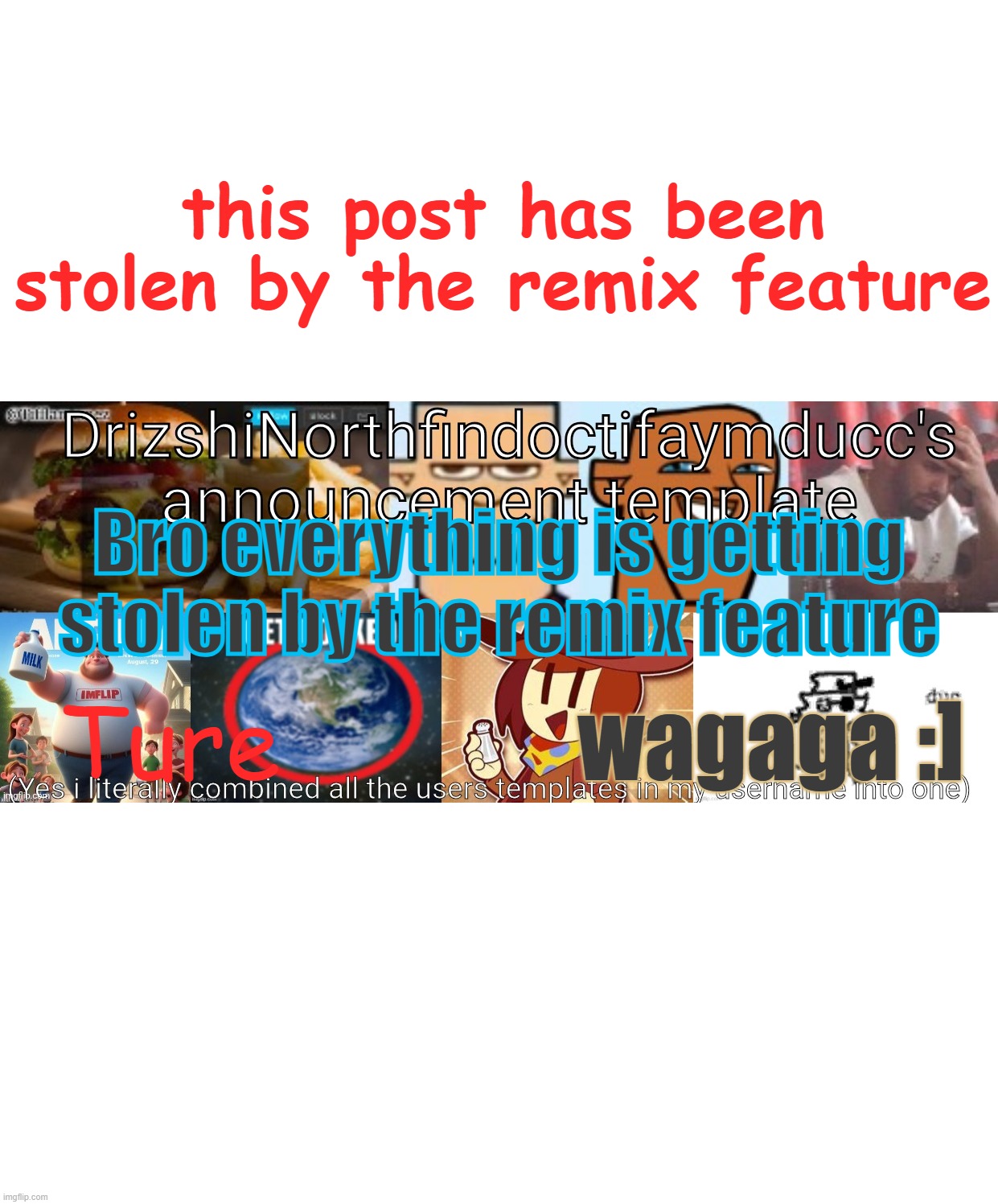 Drizzy Yoshi Norther Andrew Doctor Somewhere Tiff Aymy Ducc | this post has been stolen by the remix feature; Bro everything is getting
stolen by the remix feature; wagaga :]; Ture | image tagged in drizzy yoshi norther andrew doctor somewhere tiff aymy ducc | made w/ Imgflip meme maker