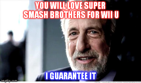 How can you not? | YOU WILL LOVE SUPER SMASH BROTHERS FOR WII U I GUARANTEE IT | image tagged in memes,i guarantee it,super smash brothers,funny | made w/ Imgflip meme maker