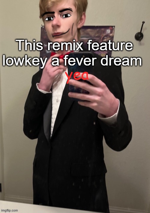Virian man Face 4 | yea; This remix feature lowkey a fever dream | image tagged in virian man face 4 | made w/ Imgflip meme maker