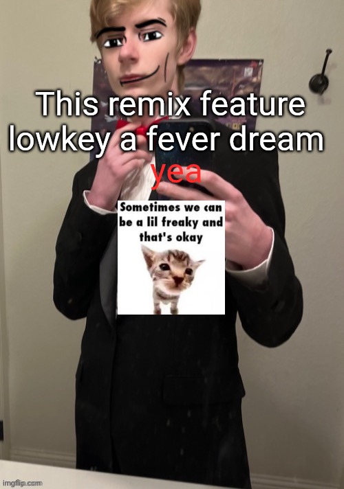 Virian man Face 4 | yea; This remix feature lowkey a fever dream | image tagged in virian man face 4 | made w/ Imgflip meme maker