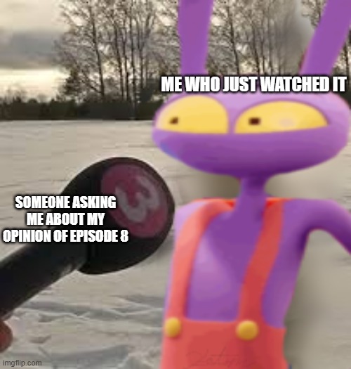 It was wild, dawg | Me who just watched it; Someone asking me about my opinion of episode 8 | image tagged in jax interview deer meme | made w/ Imgflip meme maker
