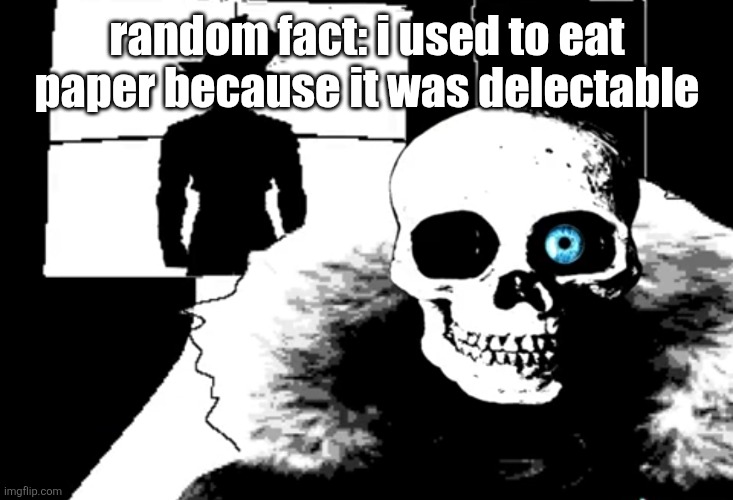 yummy | random fact: i used to eat paper because it was delectable | image tagged in i heard you're pretty strong | made w/ Imgflip meme maker