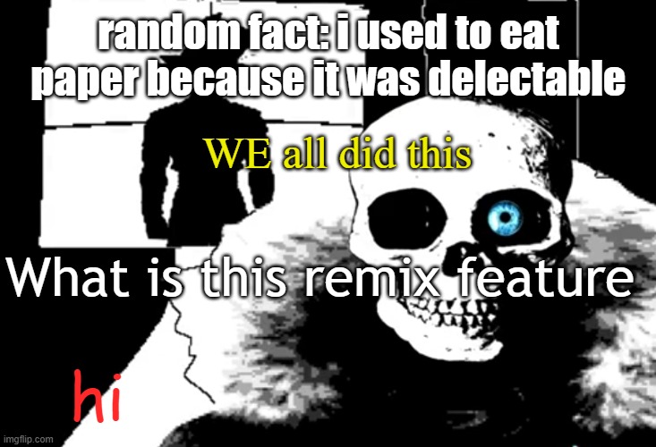 I heard you're pretty strong... | random fact: i used to eat paper because it was delectable; WE all did this; What is this remix feature; hi | image tagged in i heard you're pretty strong | made w/ Imgflip meme maker