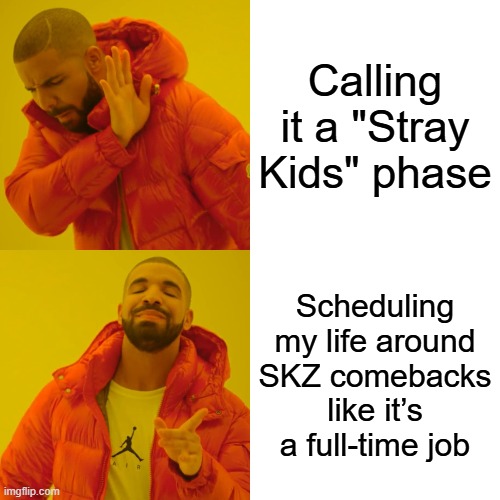 Drake Hotline Bling Meme | Calling it a "Stray Kids" phase; Scheduling my life around SKZ comebacks like it’s a full-time job | image tagged in memes,drake hotline bling | made w/ Imgflip meme maker