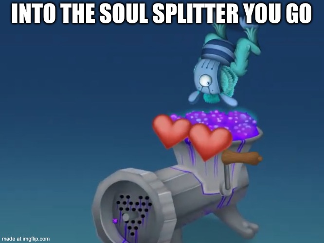 Into the Soul splitter you go | made w/ Imgflip meme maker