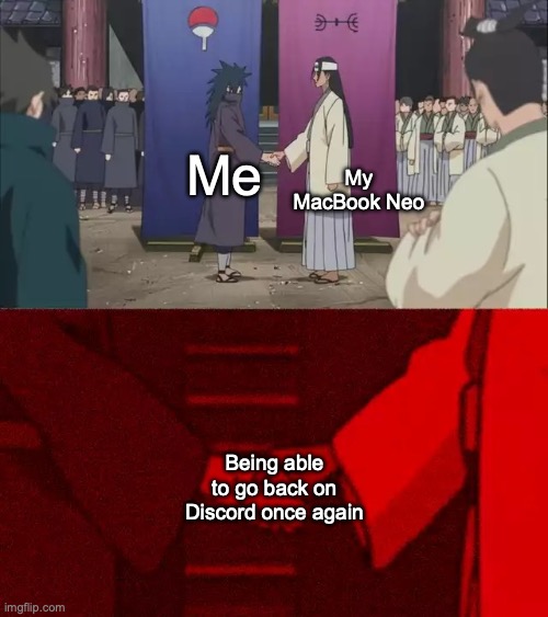 Yup! It's true! Despite having a new Discord account tho... | My MacBook Neo; Me; Being able to go back on Discord once again | image tagged in naruto handshake meme template | made w/ Imgflip meme maker