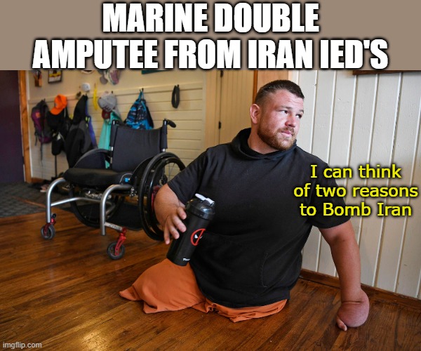 Marine Double Amputee from Iran IED's I can think of two reasons to Bomb Iran | made w/ Imgflip meme maker