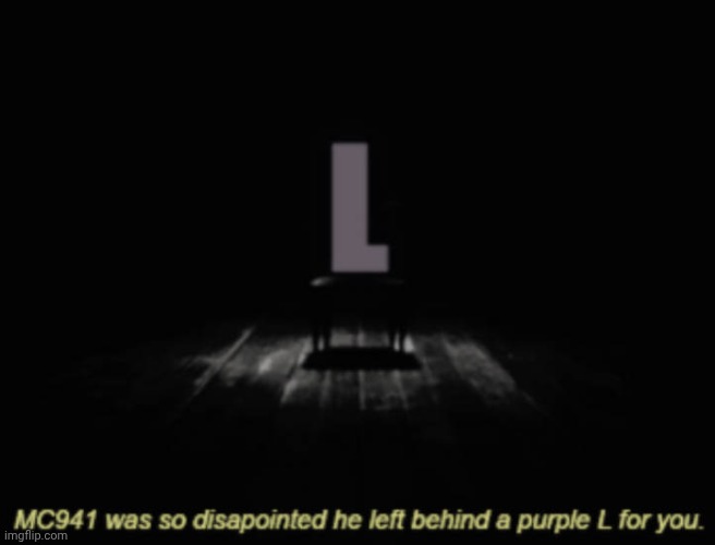 image tagged in mc941 was so disapointed he left behind a purple l for you | made w/ Imgflip meme maker