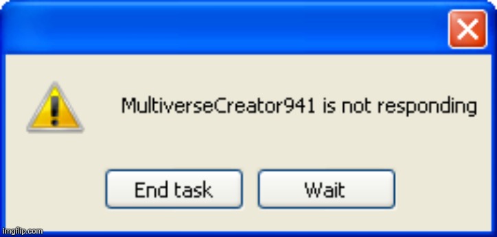 image tagged in multivercreator941 is not responding | made w/ Imgflip meme maker