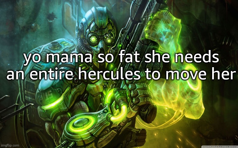 only sc2 fans will get it | yo mama so fat she needs an entire hercules to move her | image tagged in starcraft ghost | made w/ Imgflip meme maker