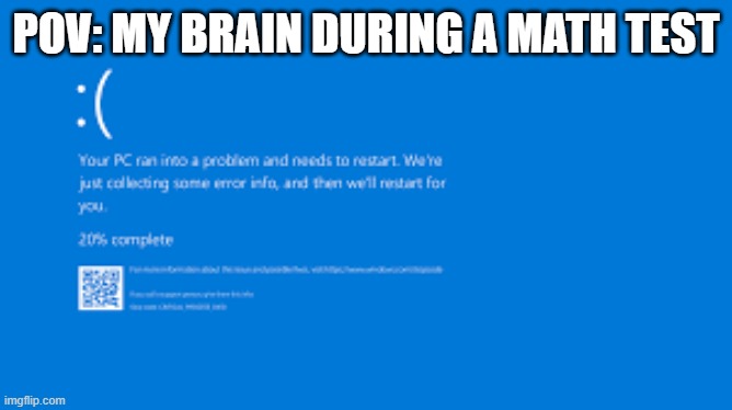 My brain blue screens every time we have a math test. | Pov: My brain during a math test | image tagged in blue screen of death | made w/ Imgflip meme maker